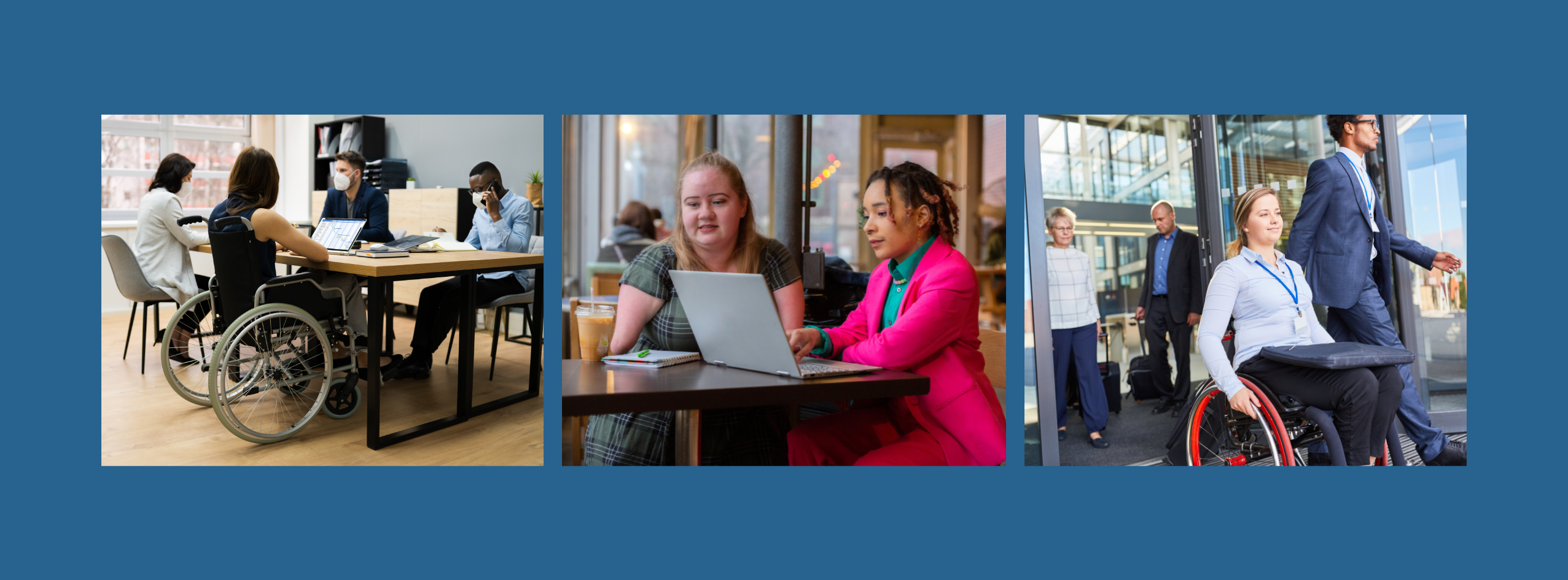 Three images of an accessible workplace. A meeting that includes a participant in a wheelchair. A young woman with a limb difference meets with a woman at a table. A woman in a wheelchair leaves a glass office door.
