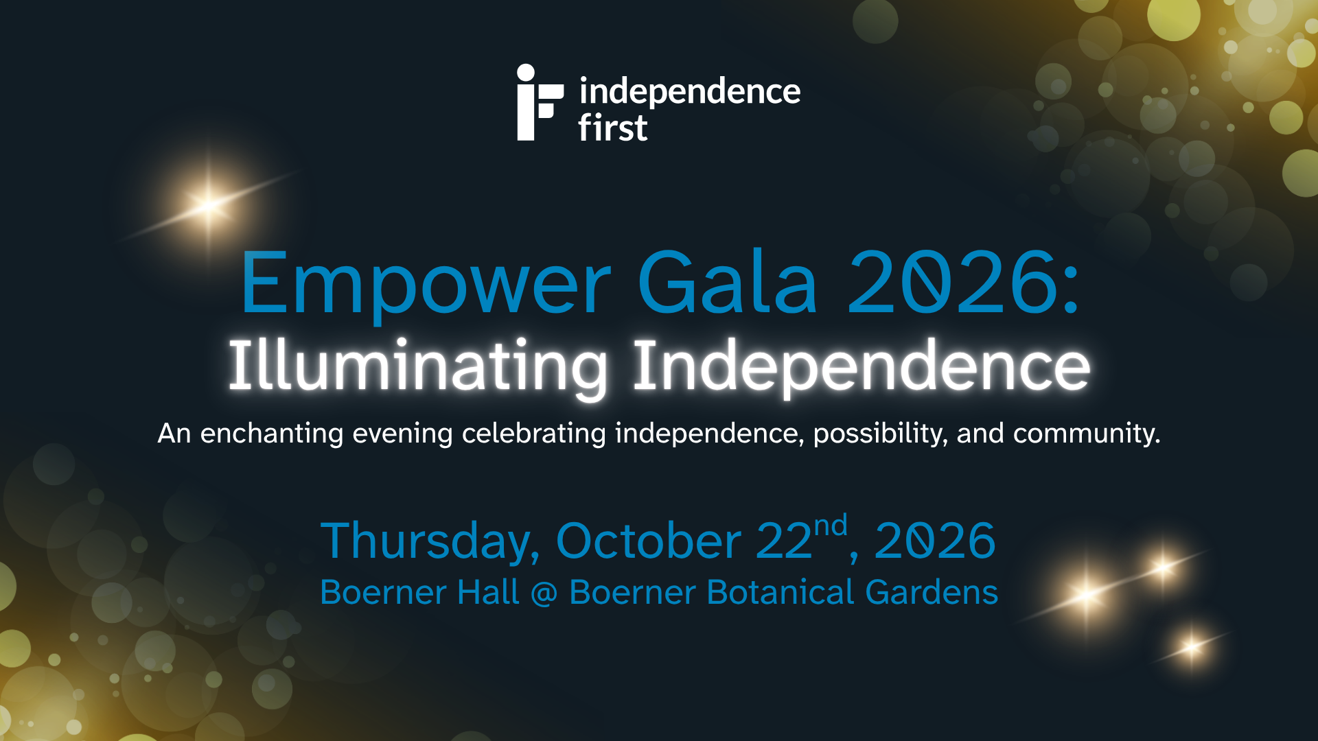 Graphic says, Empower Gala 2026 Illuminating independence. An enchanting evening celebrating independence, possibility, and community. Thursday, October 22nd 2026 at Boerner Botanical Gardens